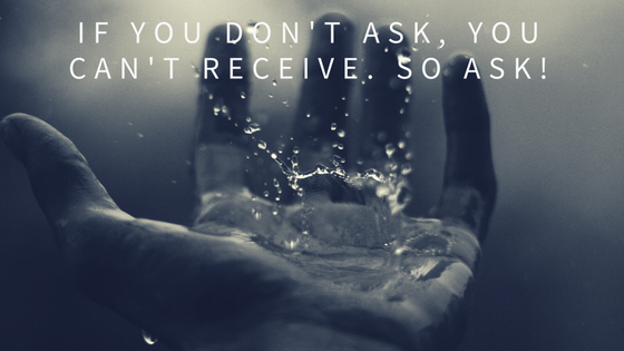 If you don't ask, you can't receive. So ask!