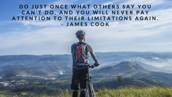 Do just once what others say you can’t do, and you will never pay attention to their limitations again. - James Cook