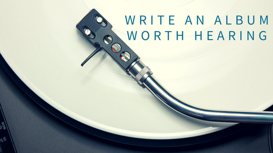 Write an Album Worth Hearing