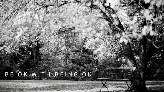 Be OK with Being OK