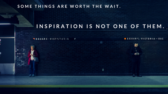 Some things are worth the wait. Inspiration is not one of them.